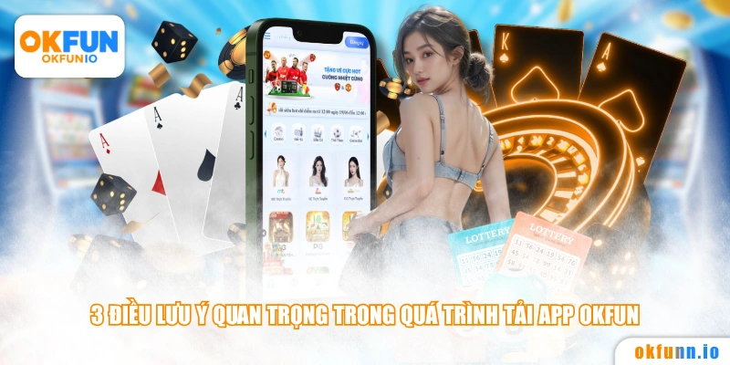3 điều lưu ý quan trọng trong quá trình tải app OKFUN
