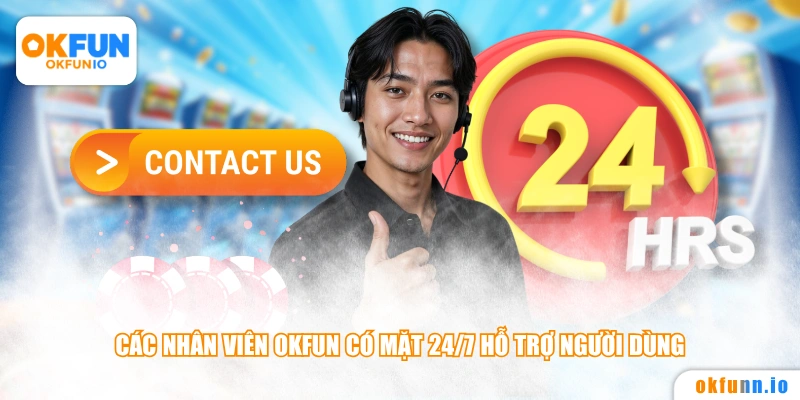 Các nhân viên OKFUN có mặt 24/7 hỗ trợ người dùng