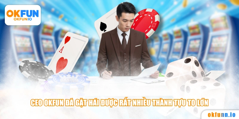 CEO OKFUN đã gặt hái được rất nhiều thành tựu to lớn