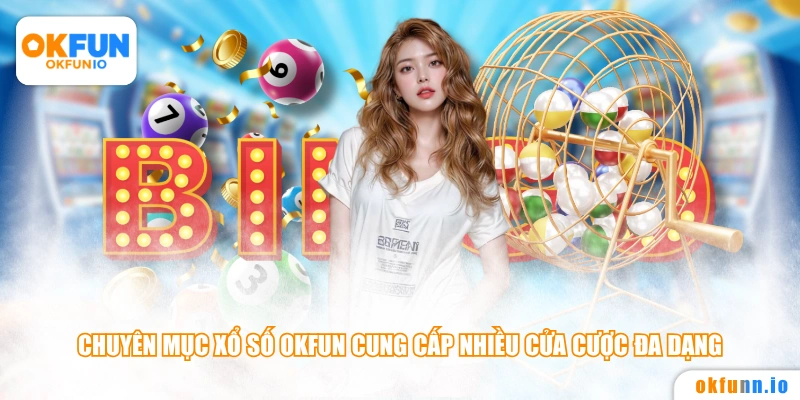 Chuyên mục xổ số OKFUN cung cấp nhiều cửa cược đa dạng
