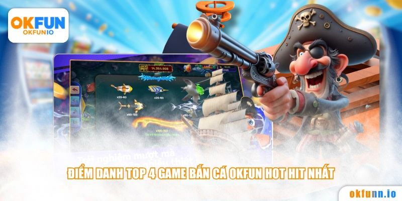 Điểm danh top 4 game bắn cá OKFUN hot hit nhất