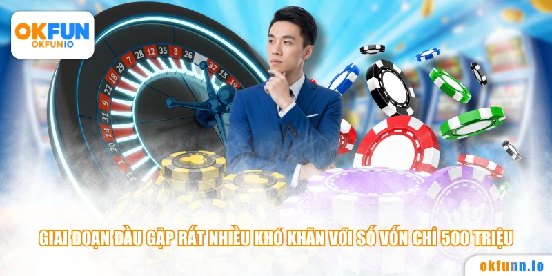 Giai đoạn đầu gặp rất nhiều khó khăn với số vốn chỉ 500 triệu