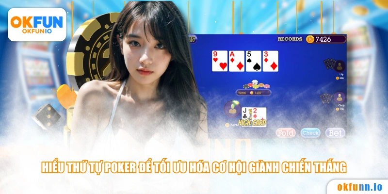 Hiểu thứ tự Poker để tối ưu hóa cơ hội giành chiến thắng