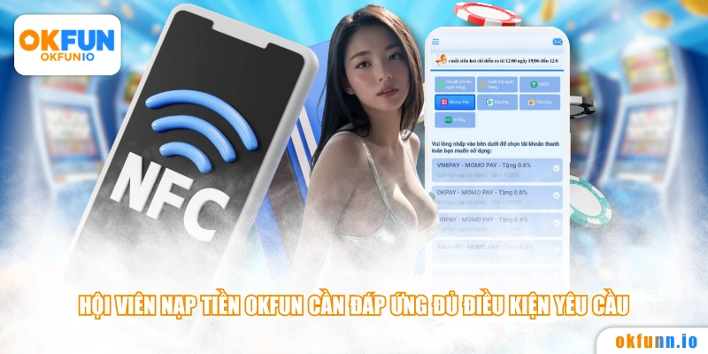 Hội viên nạp tiền OKFUN cần đáp ứng đủ điều kiện yêu cầu