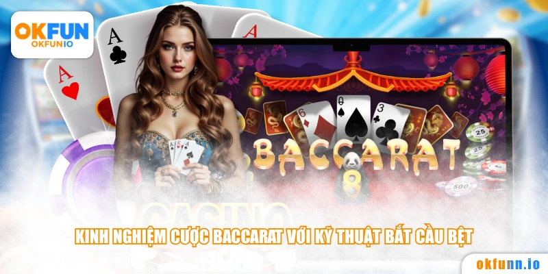 Kinh nghiệm cược Baccarat với kỹ thuật bắt cầu bệt