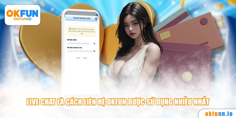 Live Chat là cách liên hệ OKFUN được sử dụng nhiều nhất