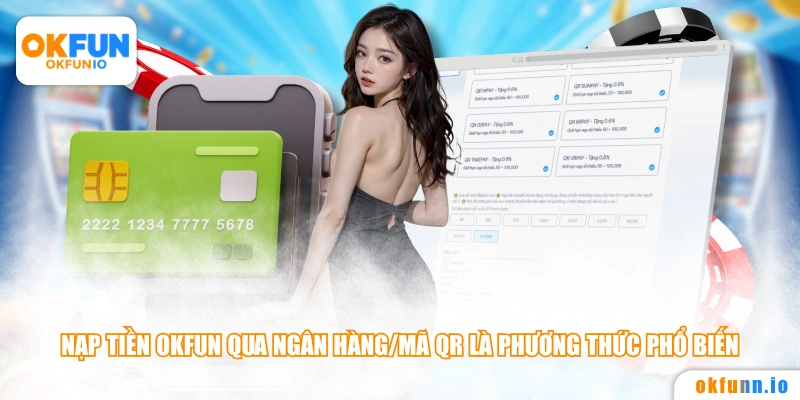 Nạp tiền OKFUN qua ngân hàng/mã QR là phương thức phổ biến