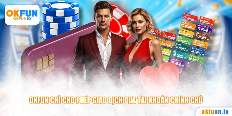 OKFUN chỉ cho phép giao dịch qua tài khoản chính chủ