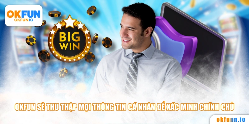 OKFUN sẽ thu thập mọi thông tin cá nhân để xác minh chính chủ 