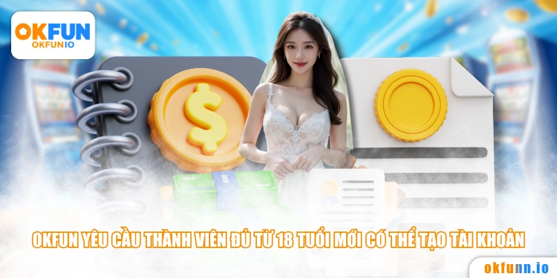 OKFUN yêu cầu thành viên đủ từ 18 tuổi mới có thể tạo tài khoản