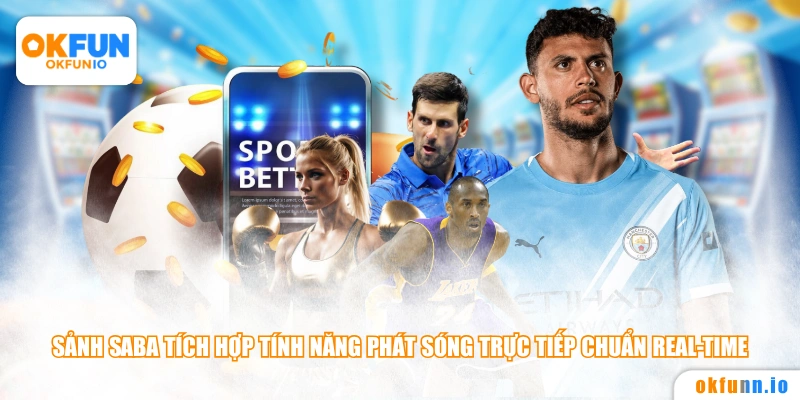 Sảnh Saba tích hợp tính năng phát sóng trực tiếp chuẩn real-time