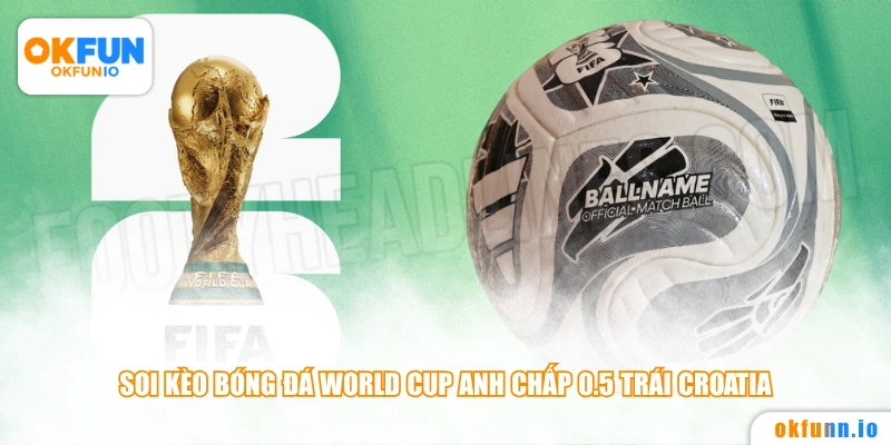Soi kèo bóng đá World Cup Anh chấp 0.5 trái Croatia 