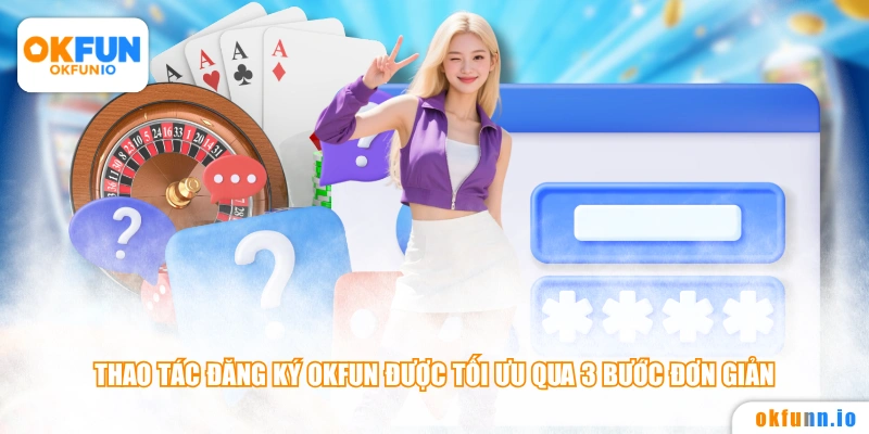 Thao tác đăng ký OKFUN được tối ưu qua 3 bước đơn giản