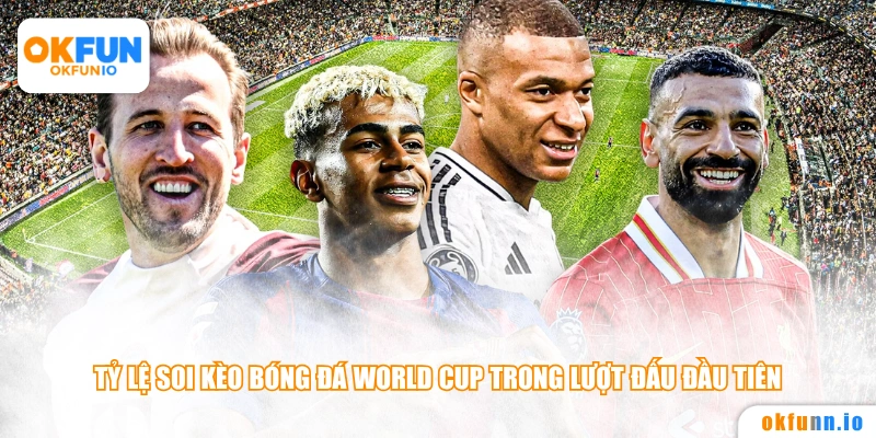 Tỷ lệ soi kèo bóng đá World Cup trong lượt đấu đầu tiên