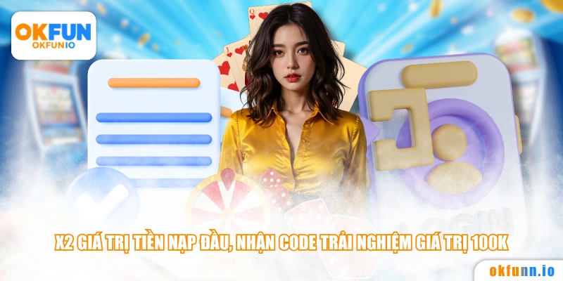 X2 giá trị tiền nạp đầu, nhận code trải nghiệm giá trị 100K