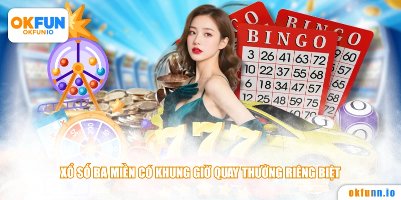 Xổ số ba miền có khung giờ quay thưởng riêng biệt