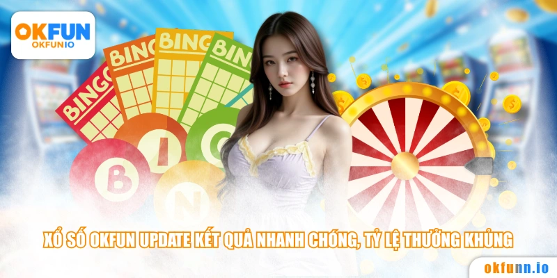 Xổ số OKFUN update kết quả nhanh chóng, tỷ lệ thưởng khủng